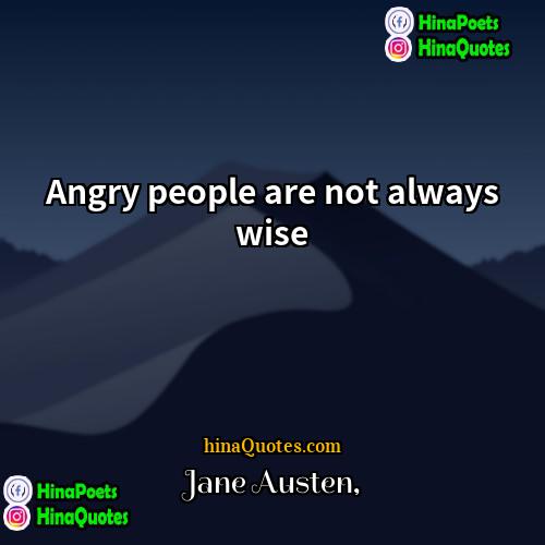 Jane Austen Quotes | Angry people are not always wise.
 